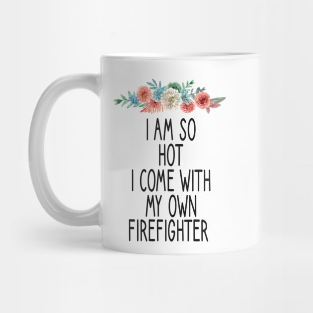 i am so hot i come with my own firefighter /Firefighter Gift /Fire Fighter / Firefighting Fireman Apparel Gift Wife Girlfriend - Funny Firefighter Gift floral style idea design by First look